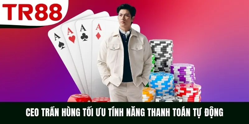 CEO Trần Hùng tối ưu tính năng thanh toán tự động
