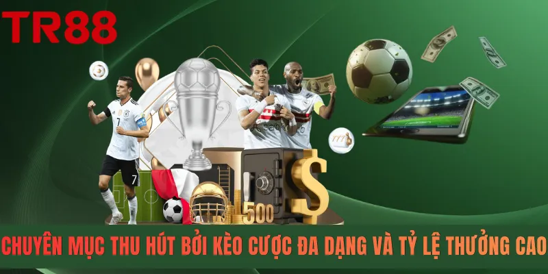 Chuyên mục thu hút bởi kèo cược đa dạng và tỷ lệ thưởng cao
