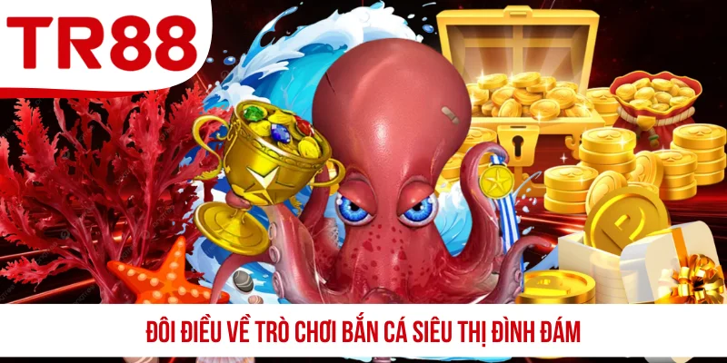 Đôi điều về trò chơi bắn cá siêu thị đình đám