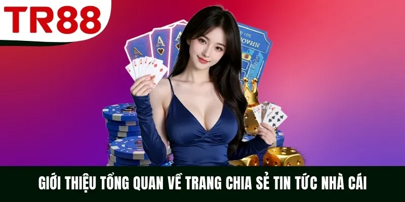 Giới thiệu tổng quan về trang chia sẻ tin tức nhà cái
