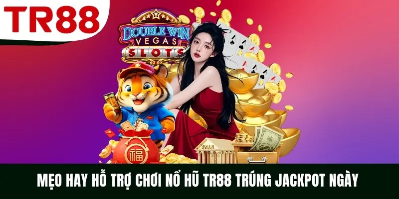 Mẹo hay hỗ trợ chơi nổ hũ TR88 trúng Jackpot ngày