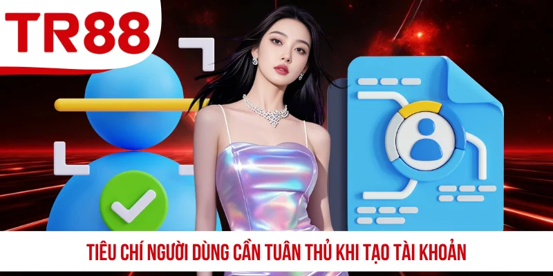 Tiêu chí người dùng cần tuân thủ khi tạo tài khoản